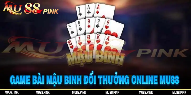 Game bài Mậu Binh đổi thưởng online tại MU88