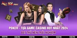 Poker - Tựa game casino hot nhất 2024 bet thủ nên trải nghiệm