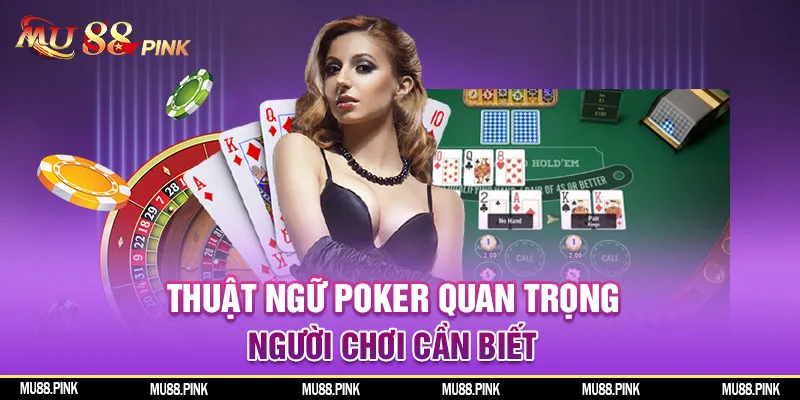 Thuật ngữ Poker quan trọng người chơi cần biết